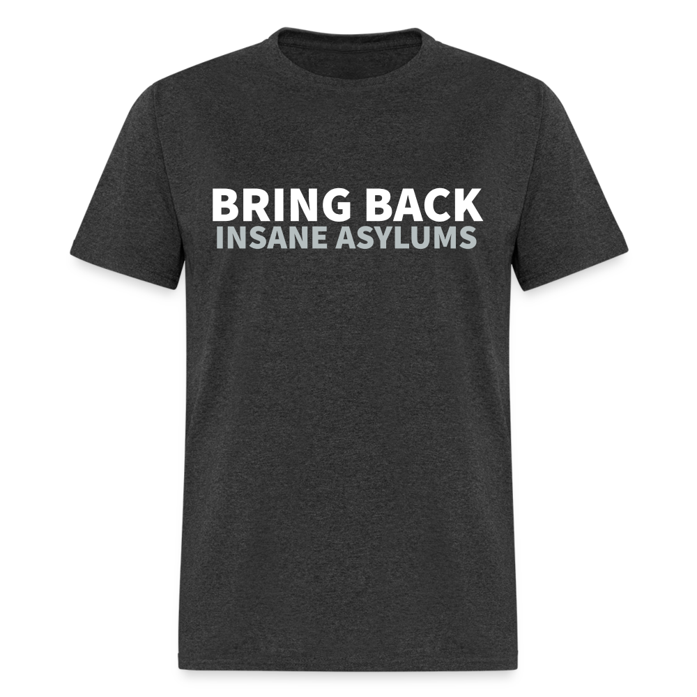 Bring Back Insane Asylums Classic T-Shirt - heather black