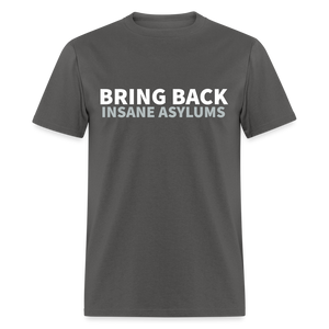 Bring Back Insane Asylums Classic T-Shirt - charcoal