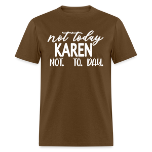 Not today Karen not. to. day. Classic T-Shirt - brown