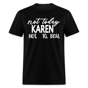 Not today Karen not. to. day. Classic T-Shirt - black