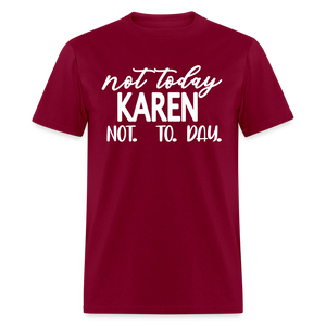 Not today Karen not. to. day. Classic T-Shirt - burgundy