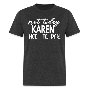 Not today Karen not. to. day. Classic T-Shirt - heather black