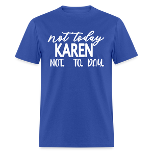 Not today Karen not. to. day. Classic T-Shirt - royal blue