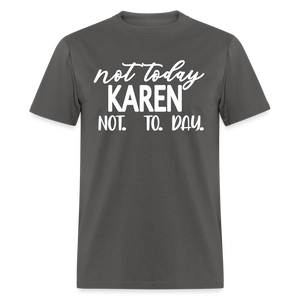 Not today Karen not. to. day. Classic T-Shirt - charcoal