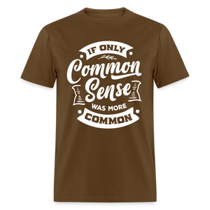 If only common sense was more common Classic T-Shirt - brown