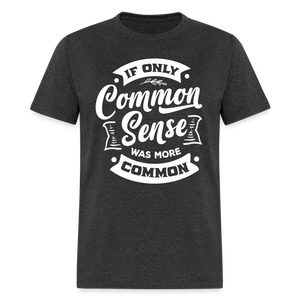 If only common sense was more common Classic T-Shirt - heather black