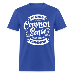 If only common sense was more common Classic T-Shirt - royal blue