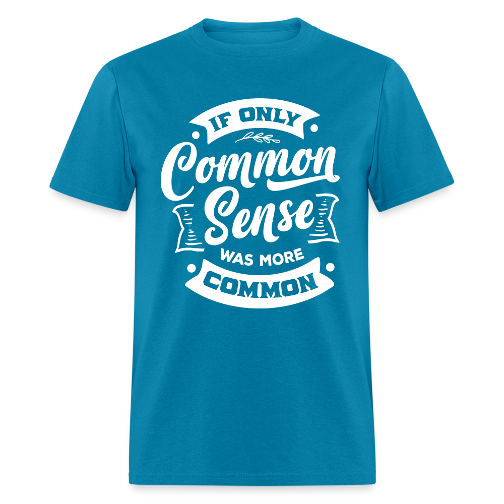 If only common sense was more common Classic T-Shirt - turquoise