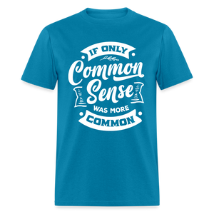 If only common sense was more common Classic T-Shirt - turquoise