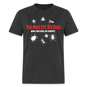 You Must Eet Zee Bugs - And You Will Be Happy Classic T-Shirt - heather black