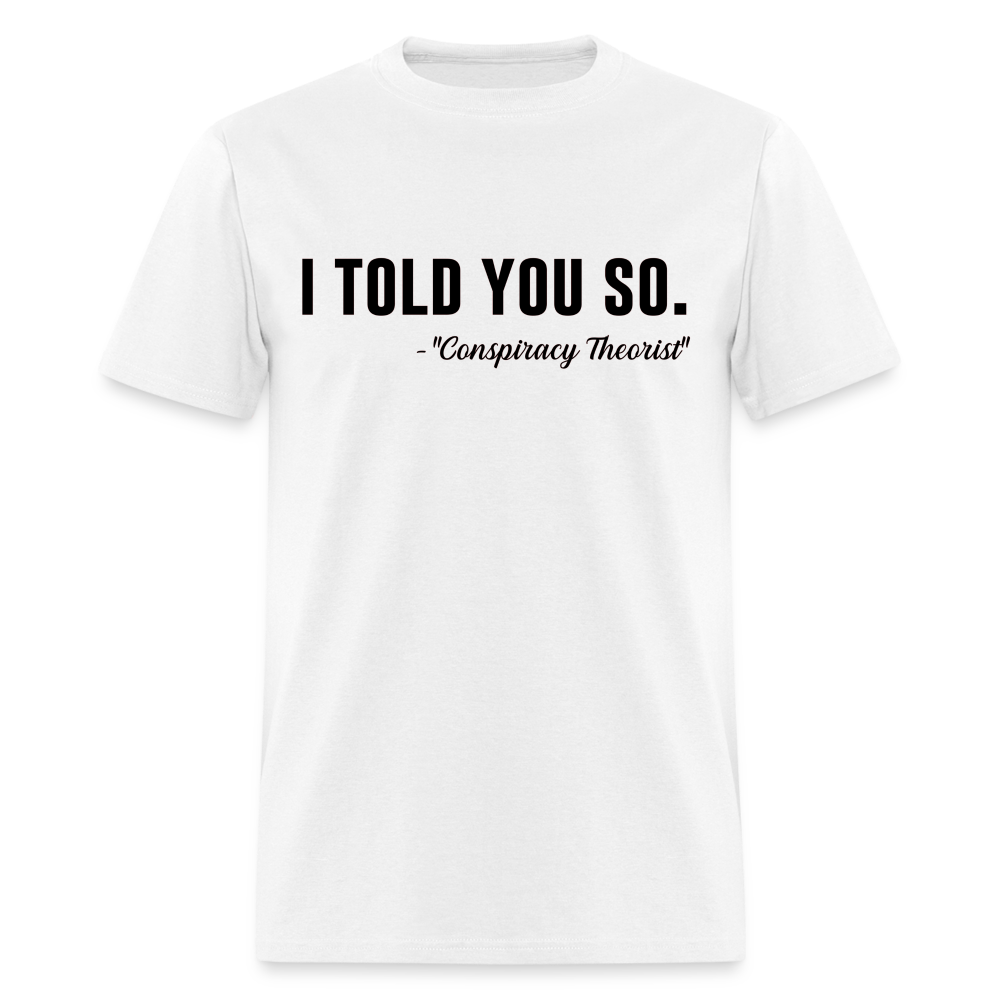 I TOLD YOU SO - Conspiracy Theorist Classic T-Shirt - white