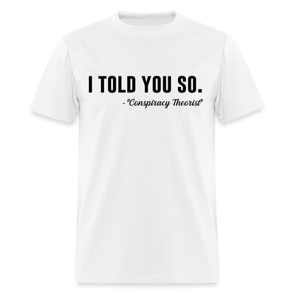 I TOLD YOU SO - Conspiracy Theorist Classic T-Shirt - white