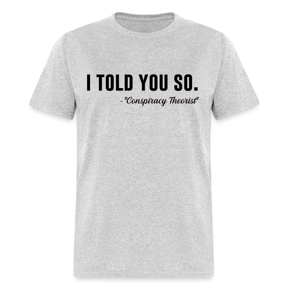 I TOLD YOU SO - Conspiracy Theorist Classic T-Shirt - heather gray