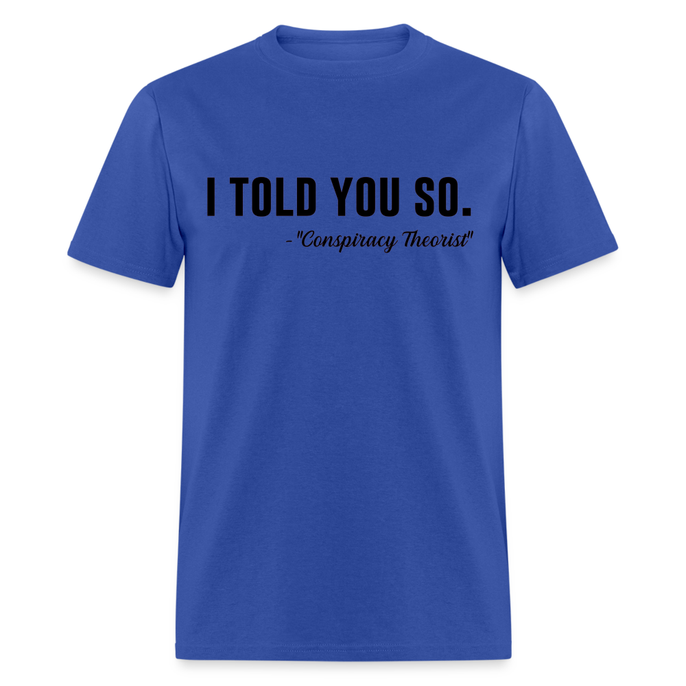 I TOLD YOU SO - Conspiracy Theorist Classic T-Shirt - royal blue