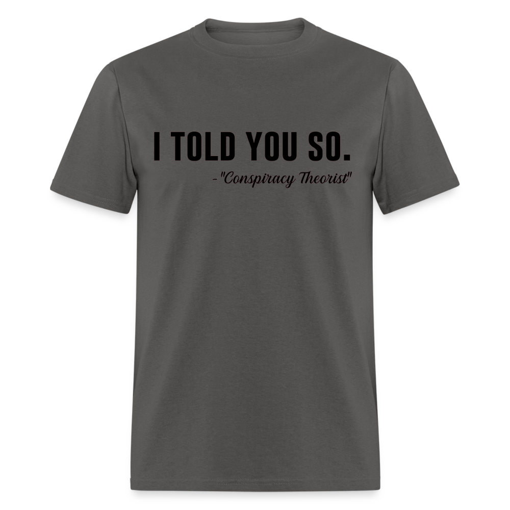 I TOLD YOU SO - Conspiracy Theorist Classic T-Shirt - charcoal