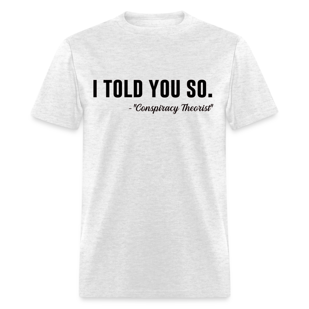 I TOLD YOU SO - Conspiracy Theorist Classic T-Shirt - light heather gray