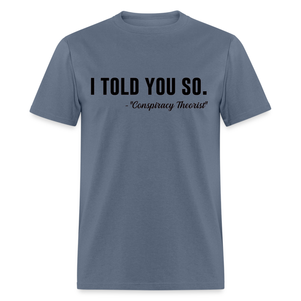 I TOLD YOU SO - Conspiracy Theorist Classic T-Shirt - denim