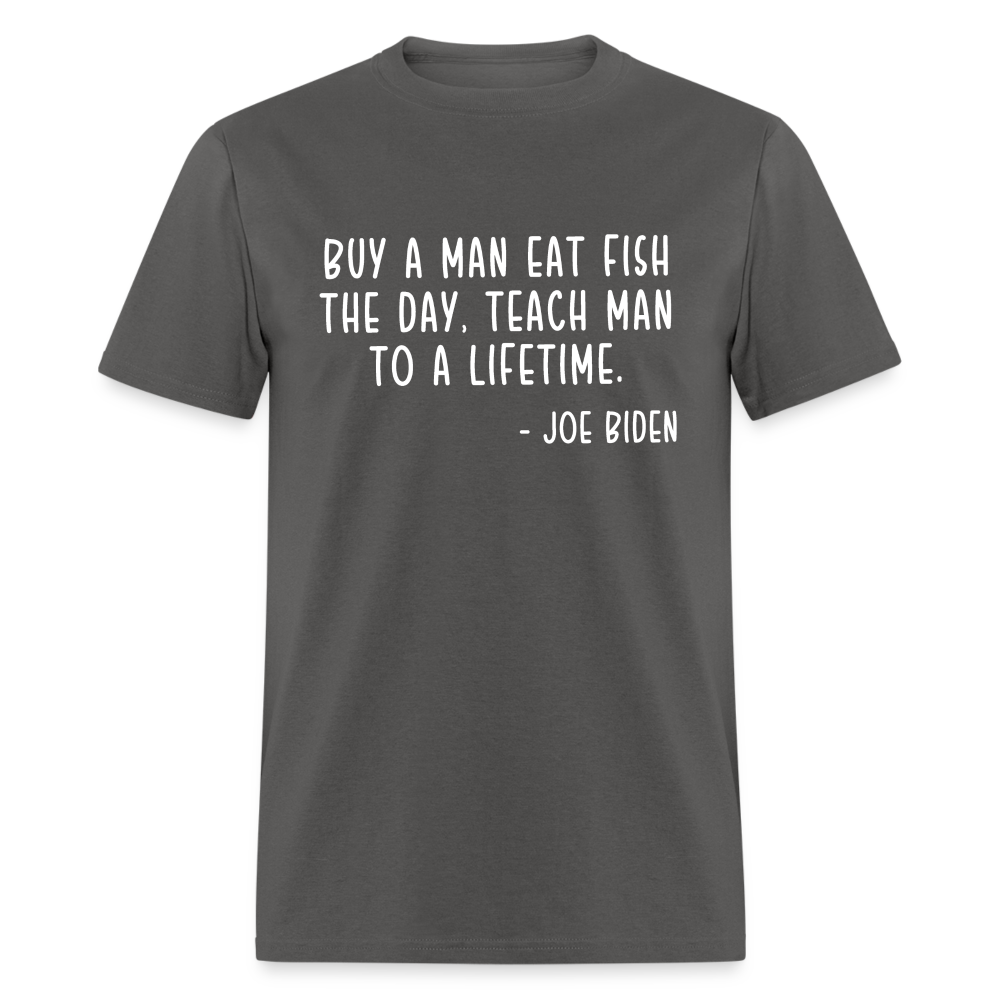 Joe Biden Quote Buy a Man Eat Fish Classic T-Shirt - charcoal