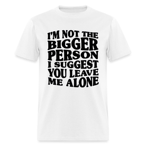 I'm Not The Bigger Person Funny Classic T-Shirt - white