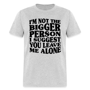 I'm Not The Bigger Person Funny Classic T-Shirt - heather gray