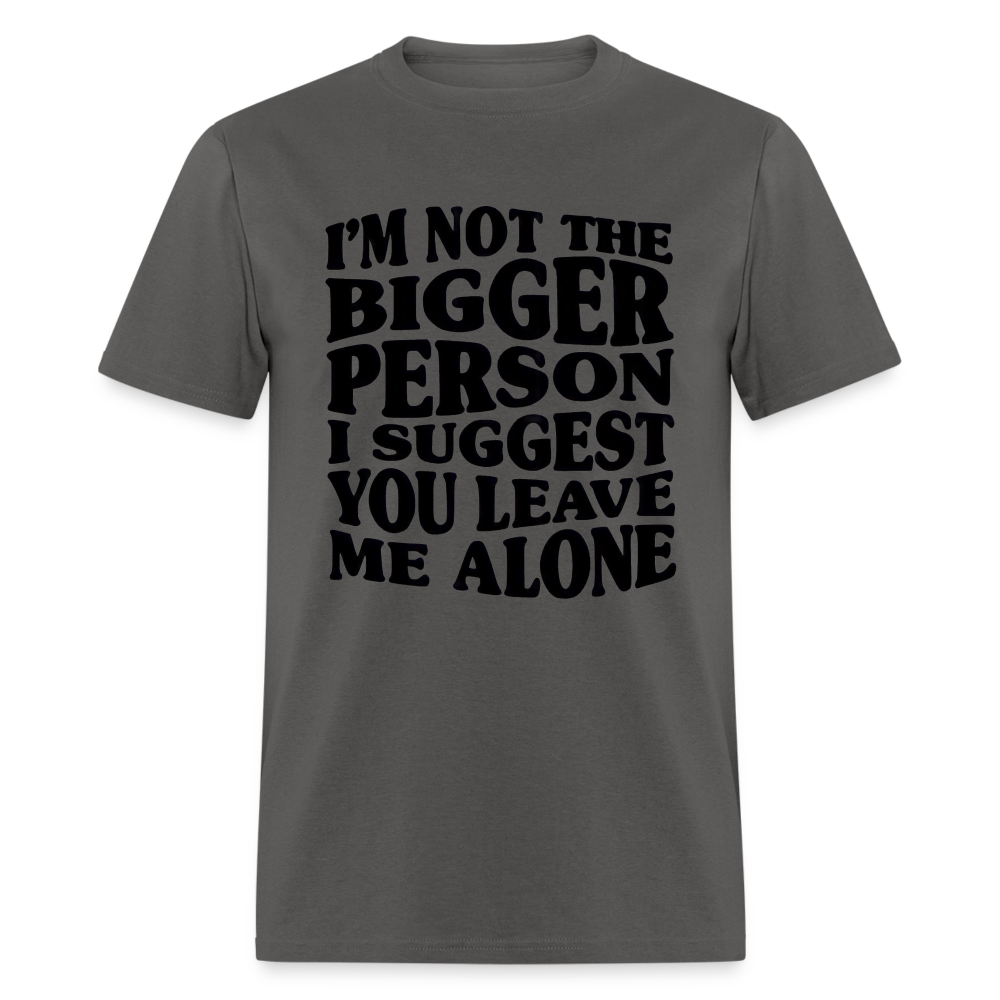 I'm Not The Bigger Person Funny Classic T-Shirt - charcoal