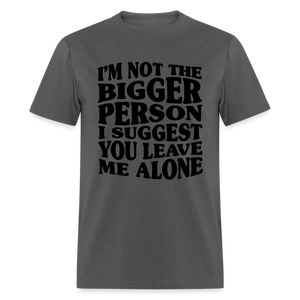 I'm Not The Bigger Person Funny Classic T-Shirt - charcoal