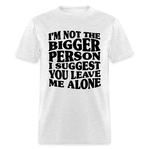 I'm Not The Bigger Person Funny Classic T-Shirt - light heather gray