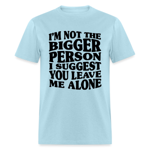 I'm Not The Bigger Person Funny Classic T-Shirt - powder blue