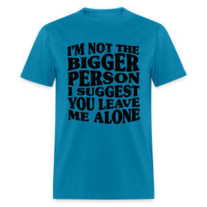 I'm Not The Bigger Person Funny Classic T-Shirt - turquoise