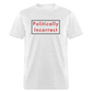 Politically Incorrect Classic T-Shirt - light heather gray