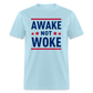 Awake Not Woke Classic T-Shirt - powder blue