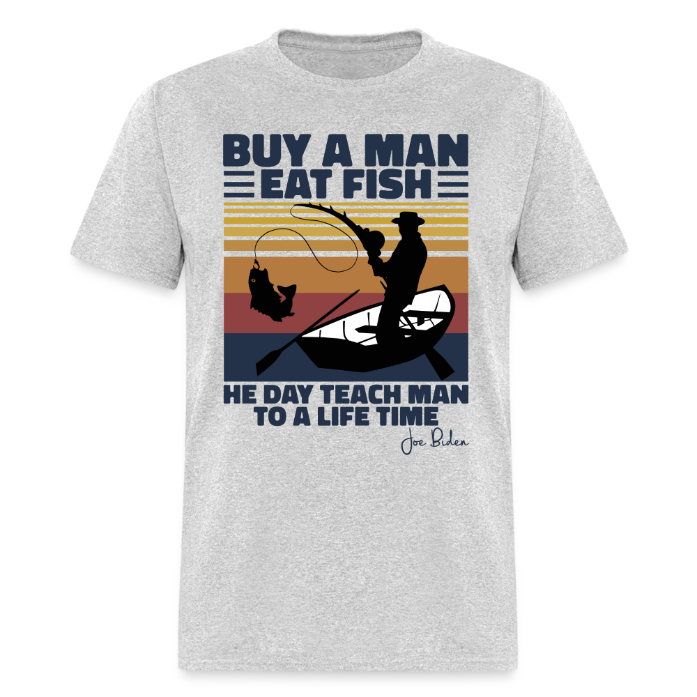 Buy A Man Eat Fish He Day Teach Man To A Life Time - Joe Biden - Funny Classic T-Shirt - heather gray