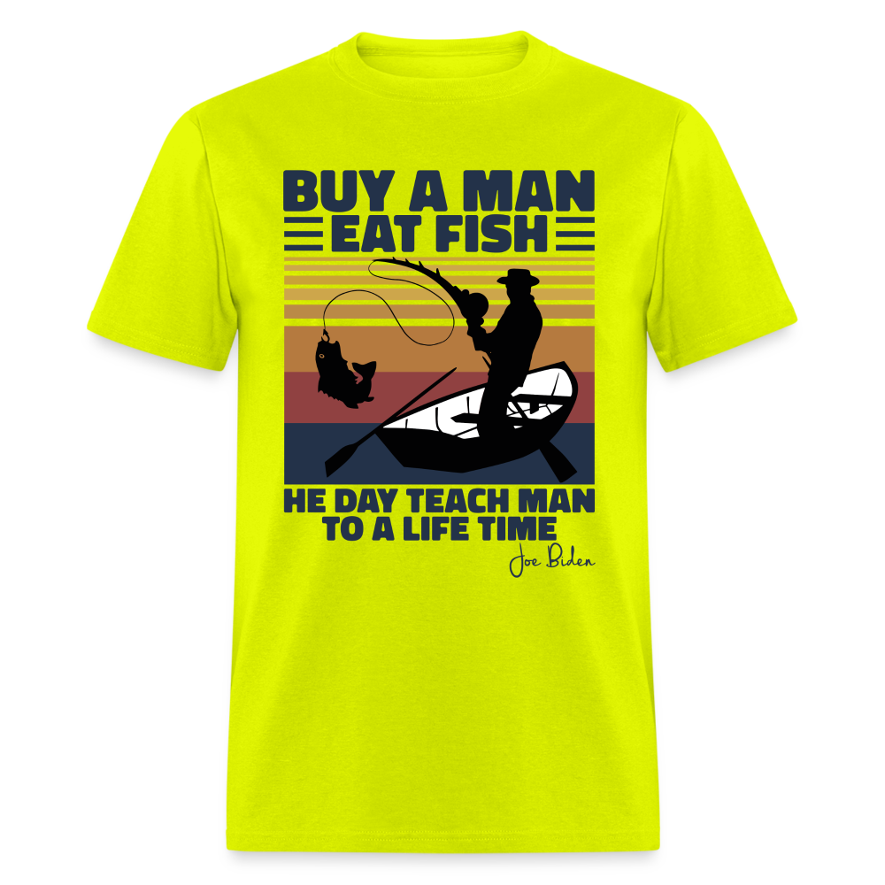 Buy A Man Eat Fish He Day Teach Man To A Life Time - Joe Biden - Funny Classic T-Shirt - safety green