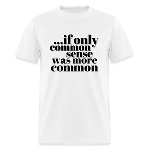 If only common sense was more common Classic T-Shirt - white