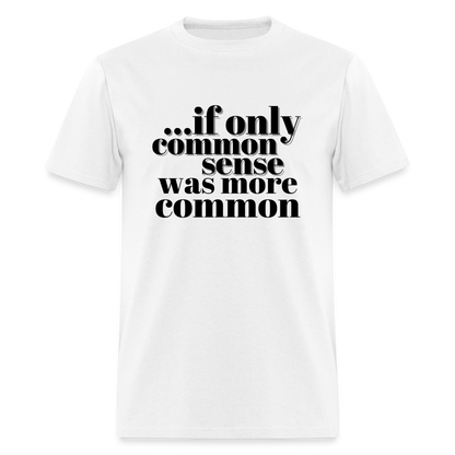 If only common sense was more common Classic T-Shirt - white