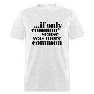 If only common sense was more common Classic T-Shirt - light heather gray