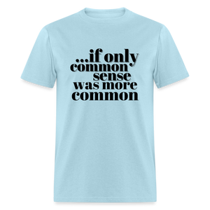 If only common sense was more common Classic T-Shirt - powder blue