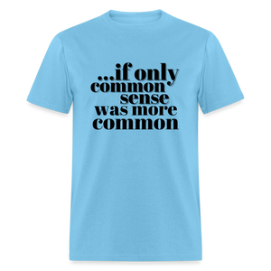 If only common sense was more common Classic T-Shirt - aquatic blue