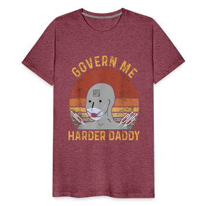 Govern Me Harder Daddy Men's Premium T-Shirt - heather burgundy