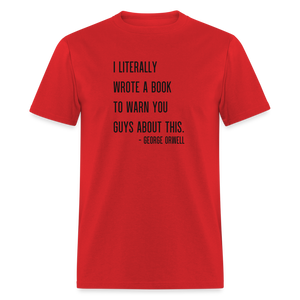 George Orwell - 1984 - I Literally Wrote a book to warn you guys about this Classic T-Shirt - red