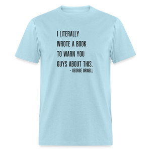 George Orwell - 1984 - I Literally Wrote a book to warn you guys about this Classic T-Shirt - powder blue