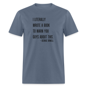 George Orwell - 1984 - I Literally Wrote a book to warn you guys about this Classic T-Shirt - denim