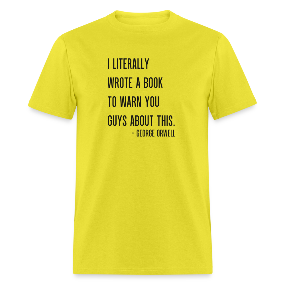 George Orwell - 1984 - I Literally Wrote a book to warn you guys about this Classic T-Shirt - yellow