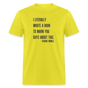 George Orwell - 1984 - I Literally Wrote a book to warn you guys about this Classic T-Shirt - yellow