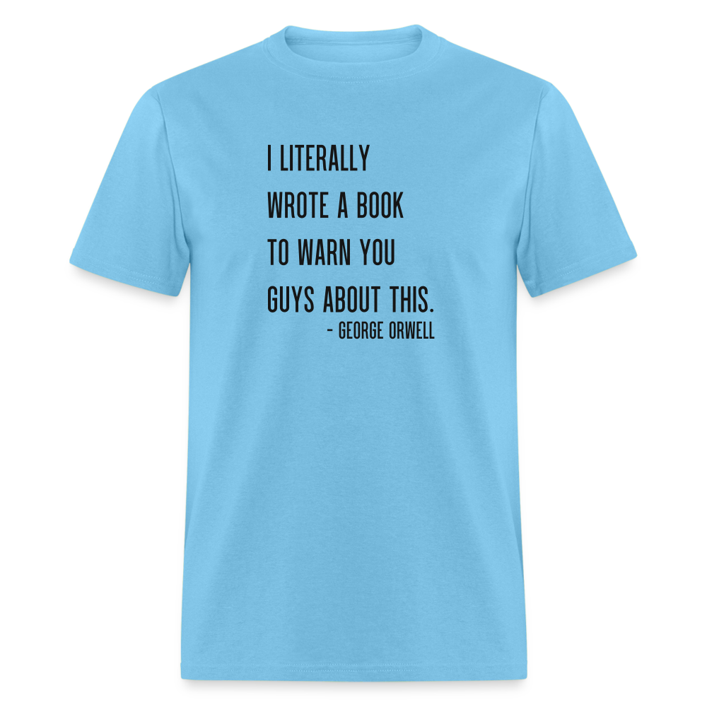 George Orwell - 1984 - I Literally Wrote a book to warn you guys about this Classic T-Shirt - aquatic blue