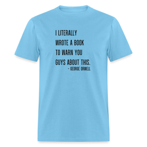 George Orwell - 1984 - I Literally Wrote a book to warn you guys about this Classic T-Shirt - aquatic blue