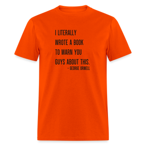 George Orwell - 1984 - I Literally Wrote a book to warn you guys about this Classic T-Shirt - orange