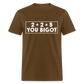 2 + 2 = 5, you Bigot Classic T-Shirt - brown