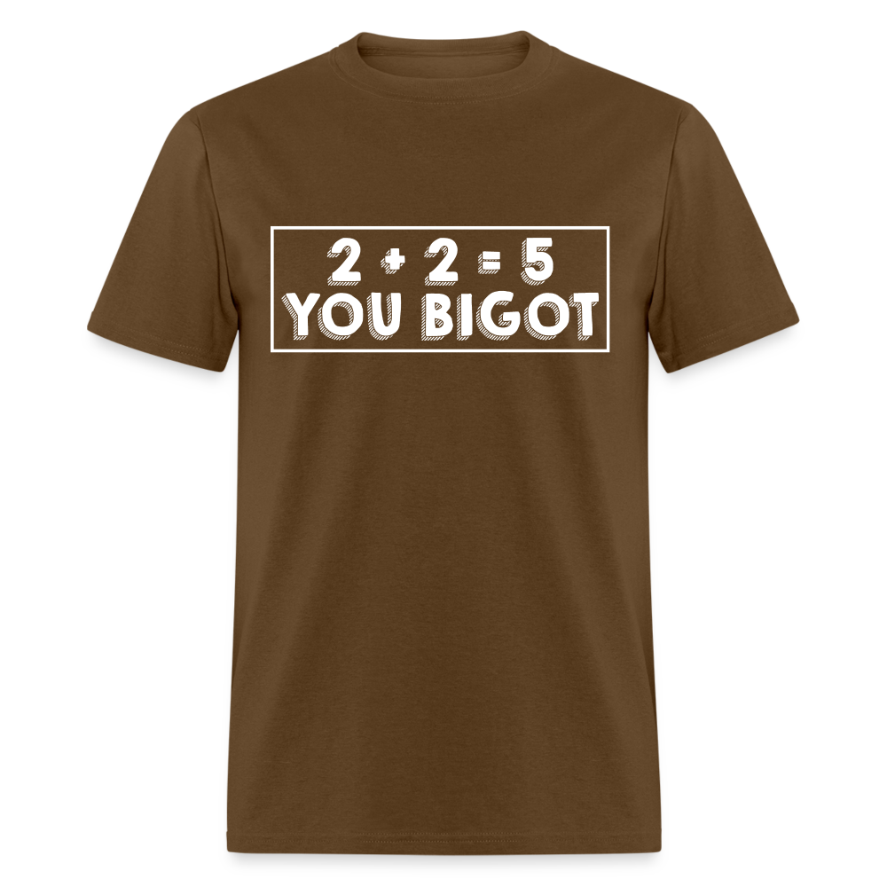 2 + 2 = 5, you Bigot Classic T-Shirt - brown