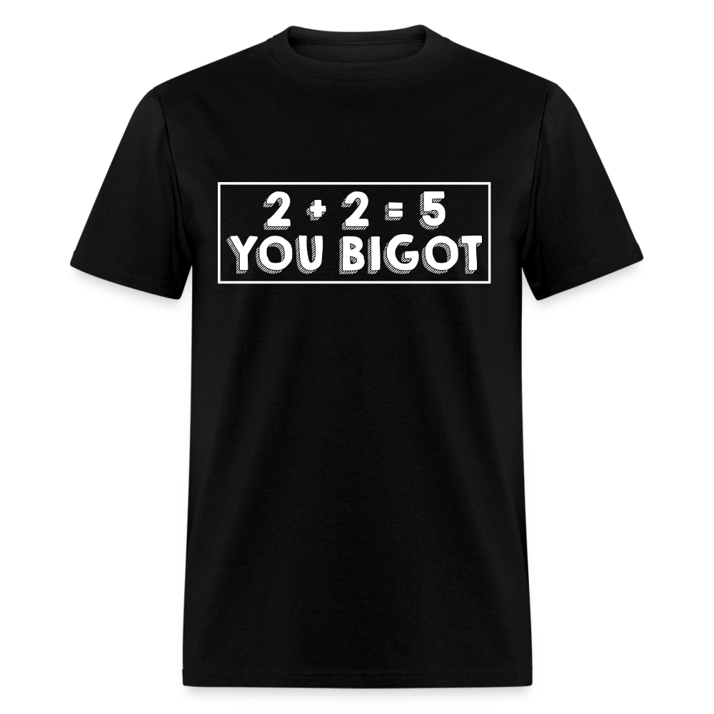 2 + 2 = 5, you Bigot Classic T-Shirt - black